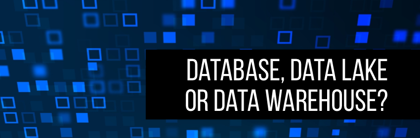 Which is Right for You: A Database, Data Lake, or Data Warehouse?