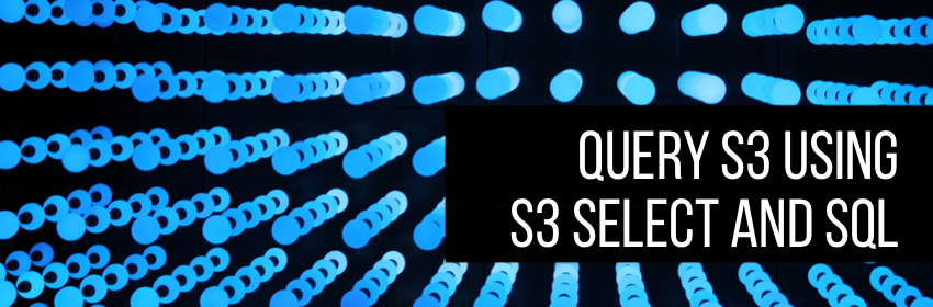 Query S3 using S3 Select and SQL