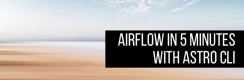 Airflow in Less Than 5 Minutes: Getting Started with Astro CLI